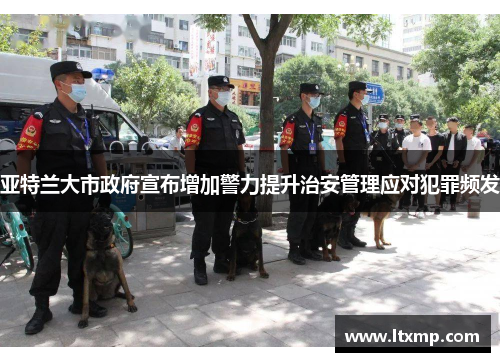 亚特兰大市政府宣布增加警力提升治安管理应对犯罪频发