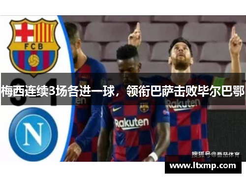 梅西连续3场各进一球，领衔巴萨击败毕尔巴鄂