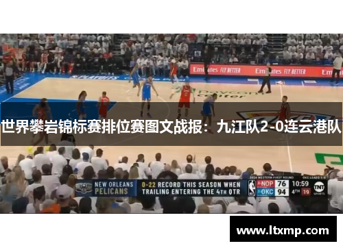 世界攀岩锦标赛排位赛图文战报：九江队2-0连云港队