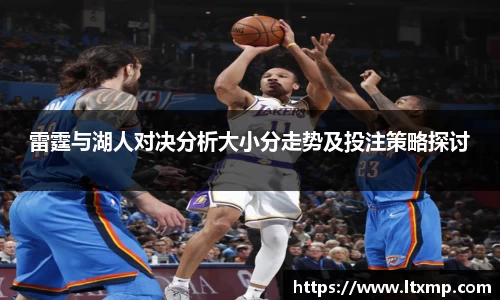 雷霆与湖人对决分析大小分走势及投注策略探讨
