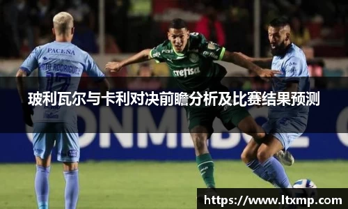 玻利瓦尔与卡利对决前瞻分析及比赛结果预测